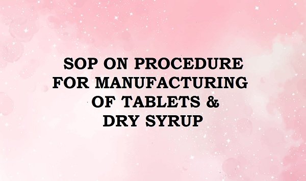 SOP FOR PROCEDURE FOR MANUFACTURING OF TABLETS & DRY SYRUP