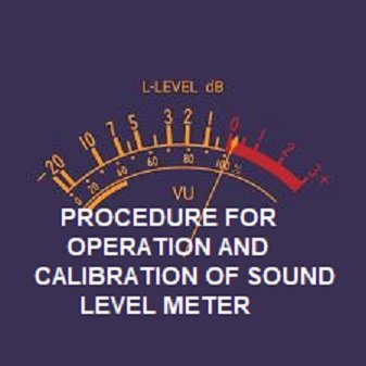 PROCEDURE FOR OPERATION AND CALIBRATION OF SOUND LEVEL METER