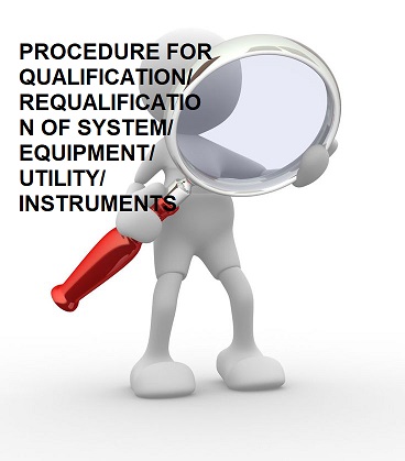 PROCEDURE FOR QUALIFICATION/ REQUALIFICATION OF SYSTEM/ EQUIPMENT/ UTILITY/ INSTRUMENTS.